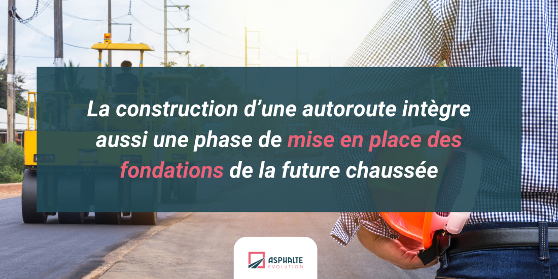 La construction d’une autoroute intègre aussi une phase de mise en place des fondations de la future chaussée